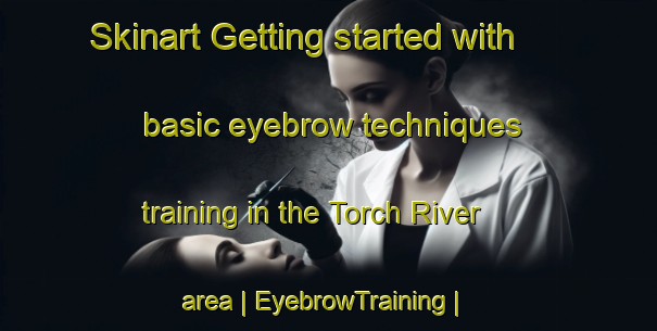Skinart Getting started with basic eyebrow techniques training in the Torch River area | EyebrowTraining | EyebrowClasses | SkinartTraining-Canada